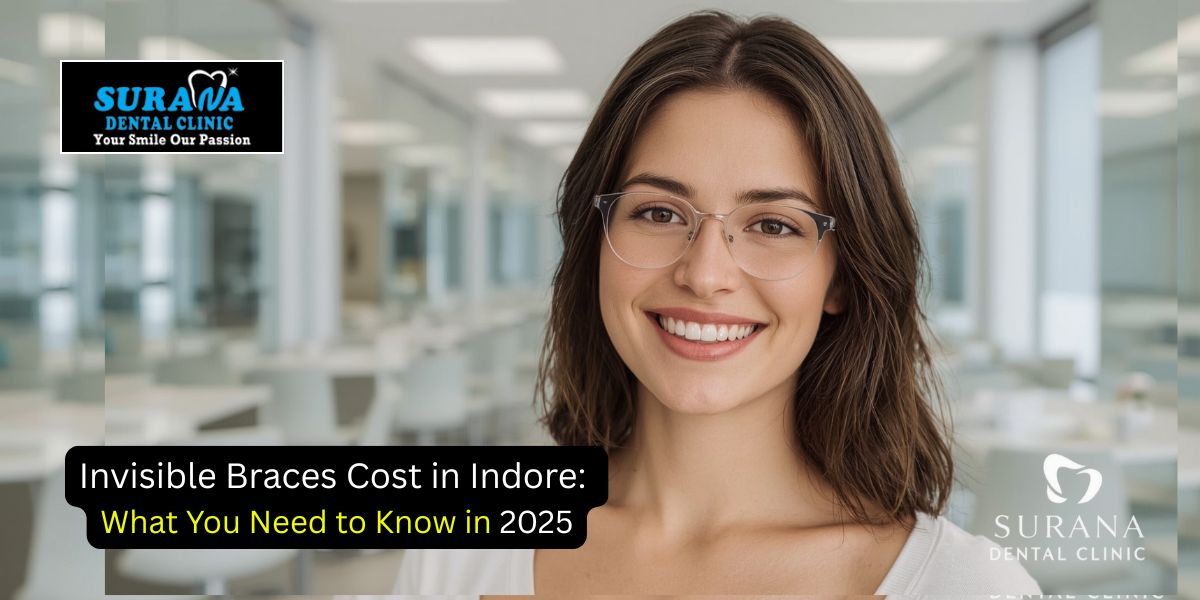 Invisible Braces Cost in Indore: What You Need to Know in 2025